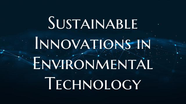 Sustainable Innovations in Environmental Technolog...