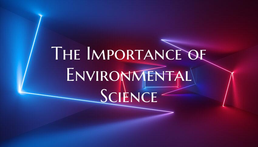 The Importance of Environmental Science