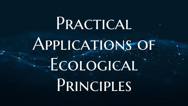 Practical Applications of Ecological Principles