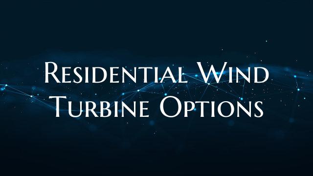 Residential Wind Turbine Options